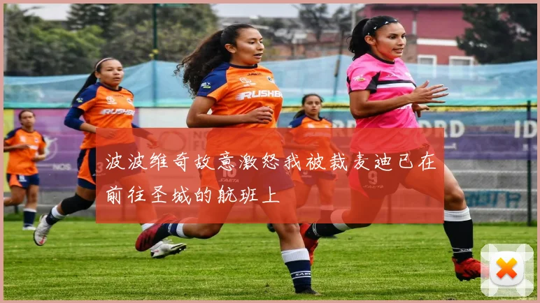 波波维奇故意激怒我被裁麦迪已在前往圣城的航班上